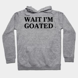 Wait I'm Goated Hoodie